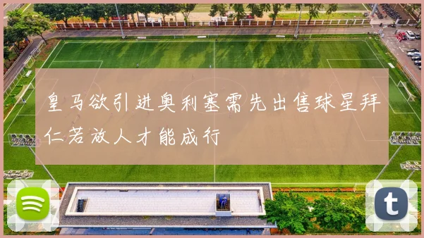 皇马欲引进奥利塞需先出售球星拜仁若放人才能成行
